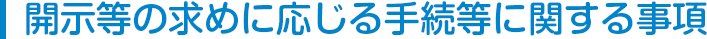 開示等の求めに応じる手続等に関する事項